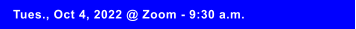 Tues., Oct 4, 2022 @ Zoom - 9:30 a.m.