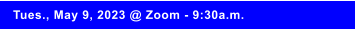 Tues., May 9, 2023 @ Zoom - 9:30a.m.