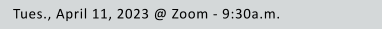 Tues., April 11, 2023 @ Zoom - 9:30a.m.