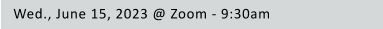 Wed., June 15, 2023 @ Zoom - 9:30am