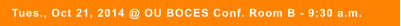 Tues., Oct 21, 2014 @ OU BOCES Conf. Room B - 9:30 a.m.