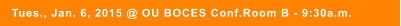 Tues., Jan. 6, 2015 @ OU BOCES Conf.Room B - 9:30a.m.