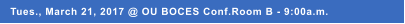 Tues., March 21, 2017 @ OU BOCES Conf.Room B - 9:00a.m.
