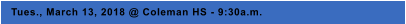 Tues., March 13, 2018 @ Coleman HS - 9:30a.m.