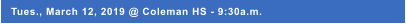 Tues., March 12, 2019 @ Coleman HS - 9:30a.m.