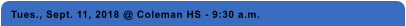Tues., Sept. 11, 2018 @ Coleman HS - 9:30 a.m.