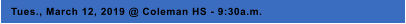 Tues., March 12, 2019 @ Coleman HS - 9:30a.m.
