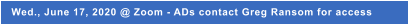 Wed., June 17, 2020 @ Zoom - ADs contact Greg Ransom for access