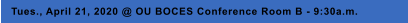 Tues., April 21, 2020 @ OU BOCES Conference Room B - 9:30a.m.