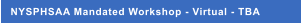 NYSPHSAA Mandated Workshop - Virtual - TBA