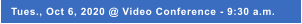Tues., Oct 6, 2020 @ Video Conference - 9:30 a.m.