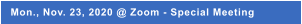 Mon., Nov. 23, 2020 @ Zoom - Special Meeting