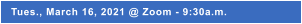 Tues., March 16, 2021 @ Zoom - 9:30a.m.