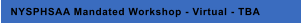 NYSPHSAA Mandated Workshop - Virtual - TBA
