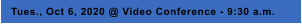 Tues., Oct 6, 2020 @ Video Conference - 9:30 a.m.