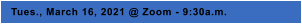 Tues., March 16, 2021 @ Zoom - 9:30a.m.