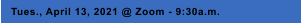 Tues., April 13, 2021 @ Zoom - 9:30a.m.