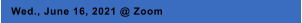 Wed., June 16, 2021 @ Zoom