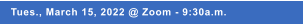 Tues., March 15, 2022 @ Zoom - 9:30a.m.