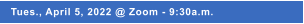 Tues., April 5, 2022 @ Zoom - 9:30a.m.