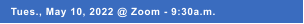 Tues., May 10, 2022 @ Zoom - 9:30a.m.