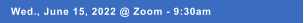 Wed., June 15, 2022 @ Zoom - 9:30am