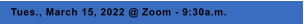 Tues., March 15, 2022 @ Zoom - 9:30a.m.