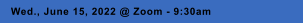 Wed., June 15, 2022 @ Zoom - 9:30am
