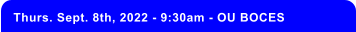 Thurs. Sept. 8th, 2022 - 9:30am - OU BOCES