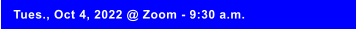Tues., Oct 4, 2022 @ Zoom - 9:30 a.m.