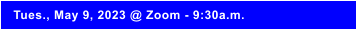 Tues., May 9, 2023 @ Zoom - 9:30a.m.
