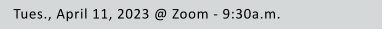 Tues., April 11, 2023 @ Zoom - 9:30a.m.