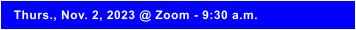 Thurs., Nov. 2, 2023 @ Zoom - 9:30 a.m.