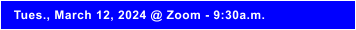 Tues., March 12, 2024 @ Zoom - 9:30a.m.