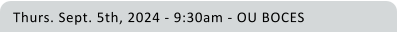 Thurs. Sept. 5th, 2024 - 9:30am - OU BOCES