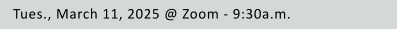 Tues., March 11, 2025 @ Zoom - 9:30a.m.